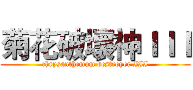 菊花破壞神ＩＩＩ (chrysanthemum destroyer III)