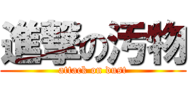 進撃の汚物 (attack on dust)