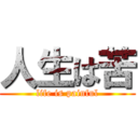 人生は苦 (life is painful)