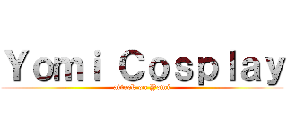 Ｙｏｍｉ Ｃｏｓｐｌａｙ (attack on Yomi)