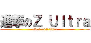 進撃のＺ Ｕｌｔｒａ (attack on Z Ultra)