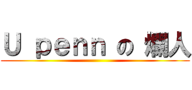 Ｕ ｐｅｎｎ の 爛人 ()