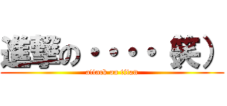 進撃の・・・・（笑） (attack on titan)