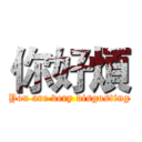 你好煩 (You are very disgusting)