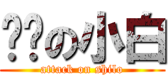 进击の小白 (attack on shilo)