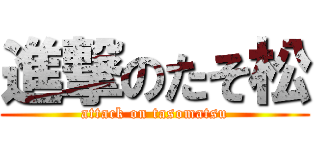 進撃のたそ松 (attack on tasomatsu)