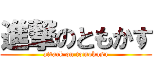 進撃のともかす (attack on tomokasu)