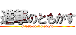 進撃のともかす (attack on tomokasu)