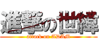 進撃の世緯 (attack on ADAM)