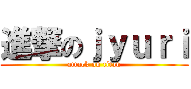 進撃のｊｙｕｒｉ (attack on titan)