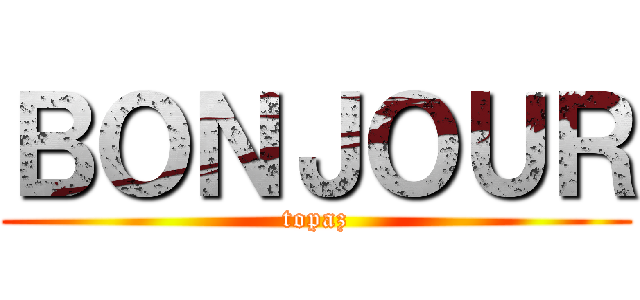 ＢＯＮＪＯＵＲ (topaz)