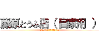 藤原とうふ店（ 自家用 ） (Faster in Akina)