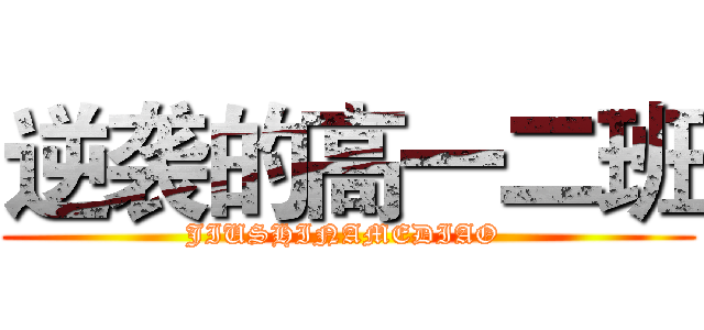 逆袭的高一二班 (JIUSHINAMEDIAO )