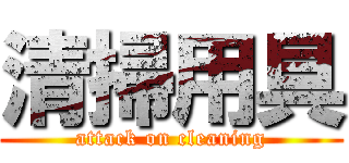 清掃用具 (attack on cleaning)