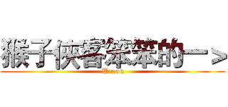 猴子俠客笨笨的一＞ (Woooo)