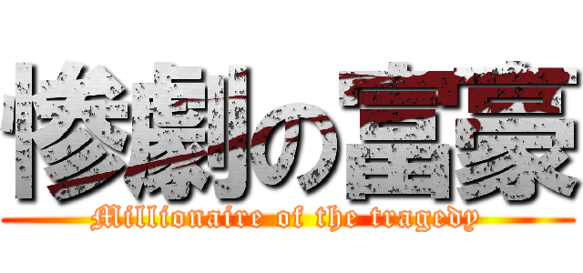 惨劇の富豪 (Millionaire of the tragedy)