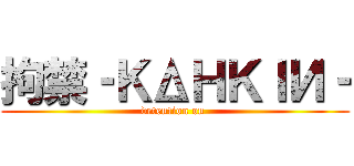 拘禁‐ＫΔＨＫＩИ‐ (detention on )