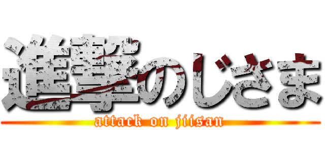 進撃のじさま (attack on jiisan)