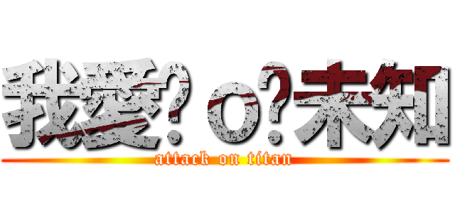 我愛你ｏ你未知 (attack on titan)