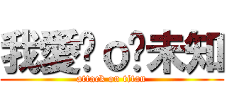 我愛你ｏ你未知 (attack on titan)