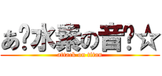 あ〜水素の音〜☆ (attack on titan)