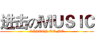 进击のＭＵＳＩＣ (LISTEN TO ME)