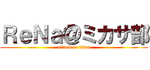 ＲｅＮａ＠ミカサ部 (attack on titan)