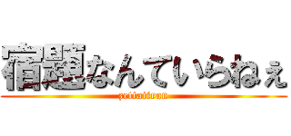 宿題なんていらねぇ (zettaiiran)
