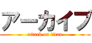 アーカイブ (attack on titan)