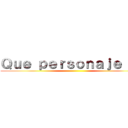 Ｑｕｅ ｐｅｒｓｏｎａｊｅ ｄｅ ()