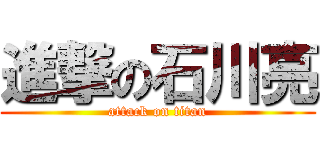 進撃の石川亮 (attack on titan)