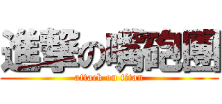 進撃の嘴砲團 (attack on titan)