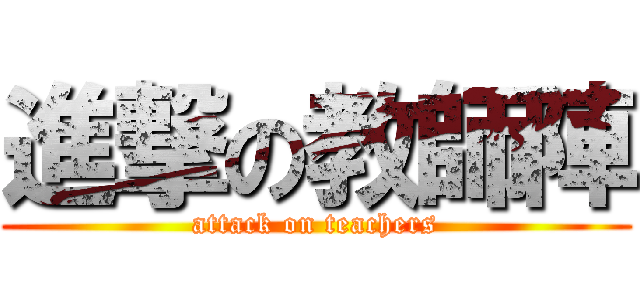 進撃の教師陣 (attack on teachers)