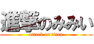 進撃のみみい (attack on titan)