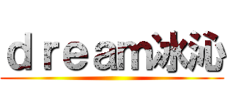 ｄｒｅａｍ冰沁 ()