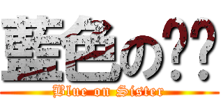 藍色の姊姊 (Blue on Sister)