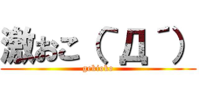 激おこ（｀Д´） (gekioko)
