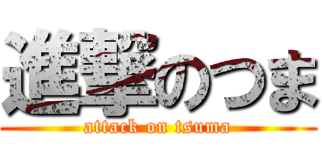 進撃のつま (attack on tsuma)