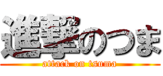進撃のつま (attack on tsuma)