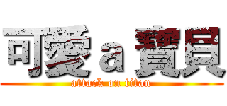 可愛ａ 寶貝 (attack on titan)