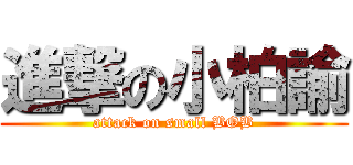 進撃の小柏諭 (attack on small BOB)