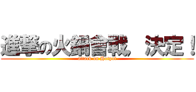 進撃の火鍋會戰，決定！ (attack on Hotpot)