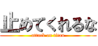 止めてくれるな (attack on titan)