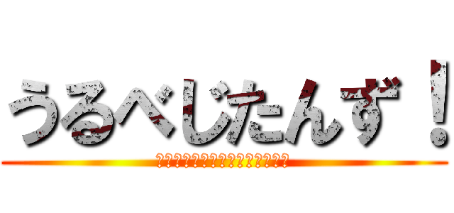 うるべじたんず！ (いいことあるよ、いいこになろう)