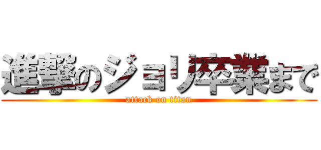 進撃のジョリ卒業まで (attack on titan)
