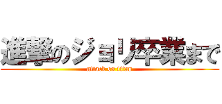 進撃のジョリ卒業まで (attack on titan)