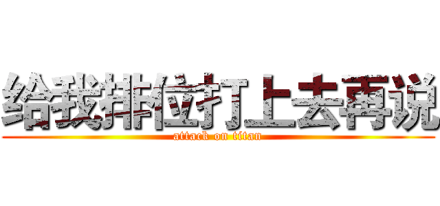 给我排位打上去再说 (attack on titan)
