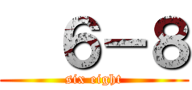   ６－８ (six eight)