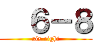   ６－８ (six eight)