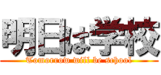 明日は学校 (Tomorrow will be school)